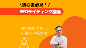 黄色とオレンジの背景で構成された、SEOライティング講座のメインビジュアル。右側には腕を組んだ男性が立っており、「初心者必見！SEO効果の高い記事の作成方法」の文字が添えられている。