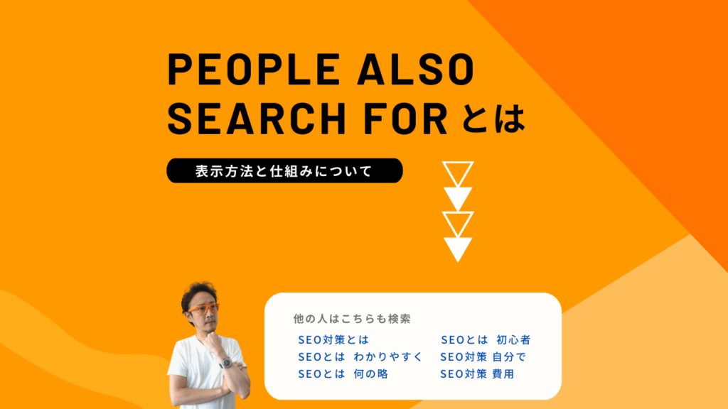 PEOPLE ALSO SEARCH FORの表示方法と仕組みを説明する図解 オレンジ背景に男性と「他の人はこちらも検索」のSEO関連キーワード一覧が表示されている