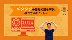メタタグの基礎知識を解説！書き方やポイントという記事のアイキャッチ画像 オレンジ色の背景にメタタグのコード画面のイラストと両手で頭上に屋根のような形を作った柏崎剛の画像が配置されている