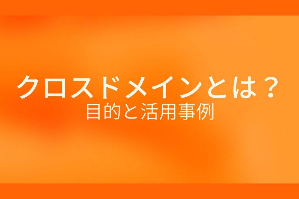 クロスドメインとは?目的と活用事例