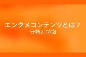 オレンジ色の背景にエンタメコンテンツとは?分類と特徴というテキストが白色で書かれている