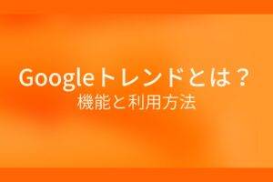 オレンジ色の背景にGoogleトレンドとは?機能と利用方法というテキストが白色で書かれている