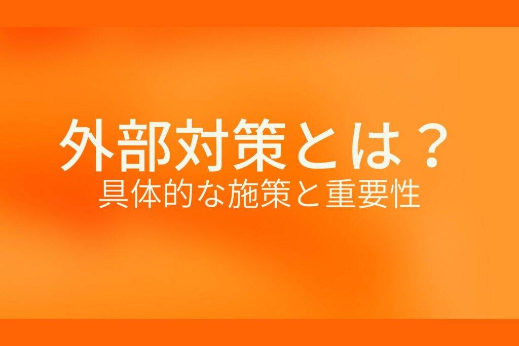 オレンジ色の背景に外部対策とは? 具体的な施策と重要性というテキストが白色で書かれている