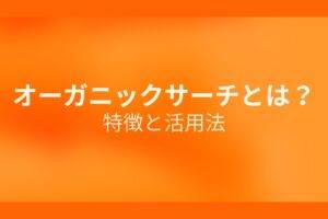 オレンジ色の背景にオーガニックサーチとは？特徴と活用法というテキストが白色で書かれている