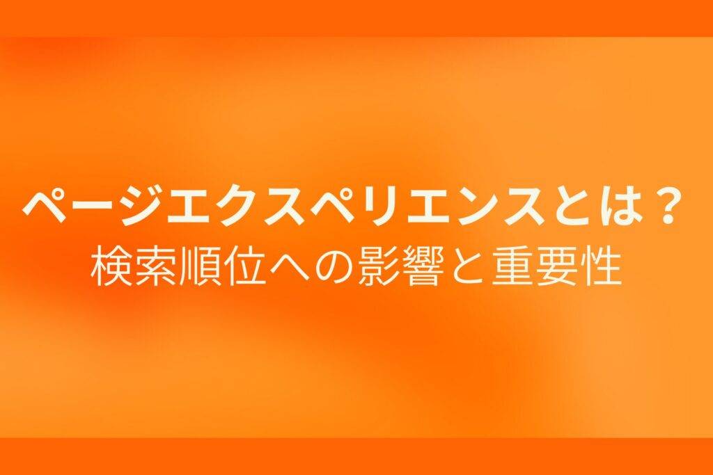 オレンジ色の背景にページエクスペリエンスとは?検索順位への影響と重要性というテキストが白色で書かれている