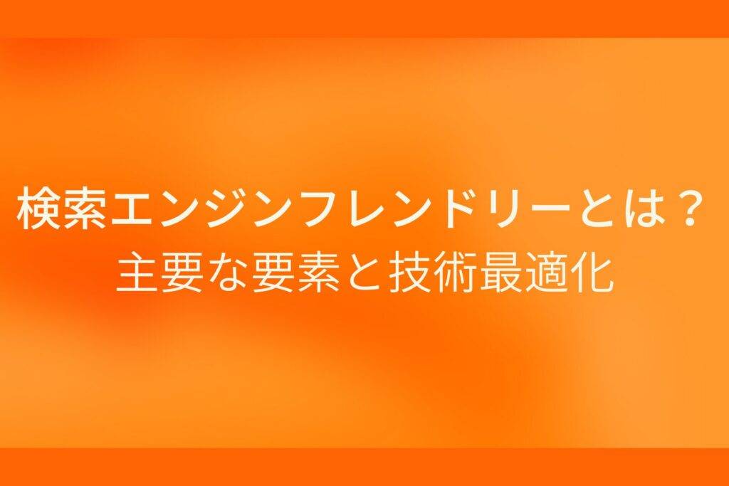 オレンジ色の背景に検索エンジンフレンドリーとは？主要な要素と技術最適化というテキストが白色で書かれている