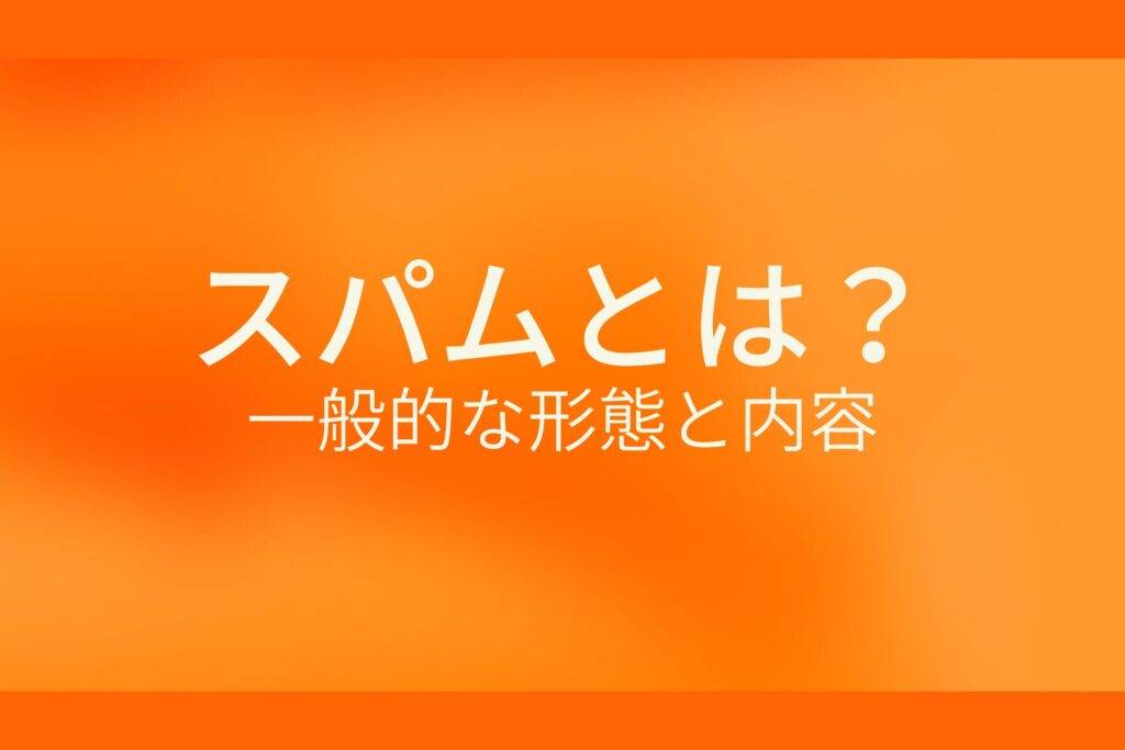 オレンジ色の背景にスパムとは？一般的な形態と内容というテキストが白色で書かれている