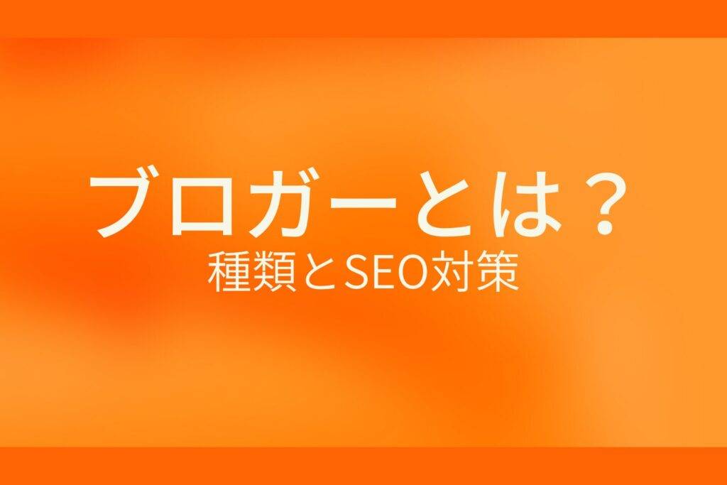 ブロガーとは？種類とSEO対策