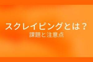 オレンジ色の背景にスクレイピングとは？課題と注意点というテキストが白色で書かれている