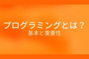 オレンジ色の背景にプログラミングとは？基本と重要性というテキストが白色で書かれている