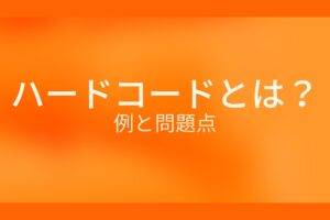 オレンジ色の背景にハードコードとは？例と問題点というテキストが白色で書かれている