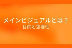 オレンジ色の背景にメインビジュアルとは？目的と重要性というテキストが白色で書かれている