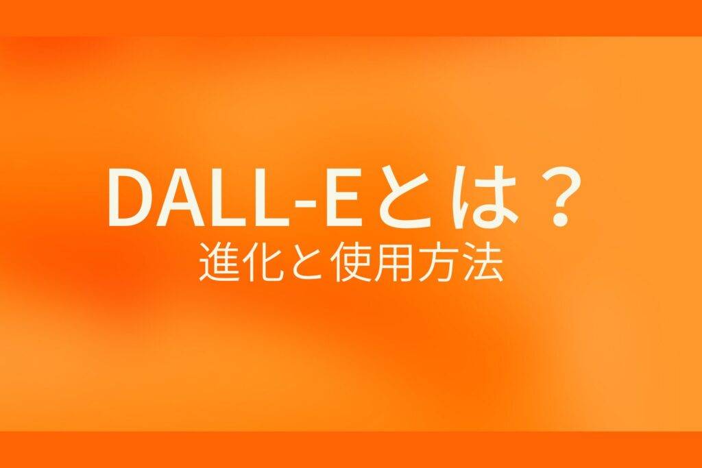 オレンジ色の背景にDALL-Eとは？進化と使用方法というテキストが白色で書かれている