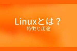 オレンジ色の背景にLinuxとは？特徴と用途というテキストが白色で書かれている