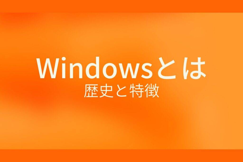 Windowsとは？歴史と特徴