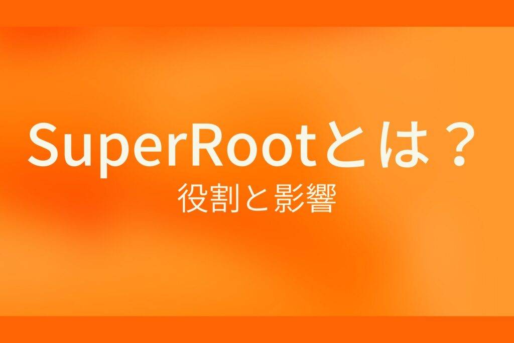 背景がオレンジ色で、白い文字で「SuperRootとは？役割と影響」と書かれた解説画像。